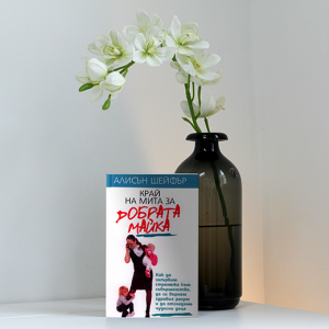 “Край на мита за добрата майка” – Алисън Шейфър